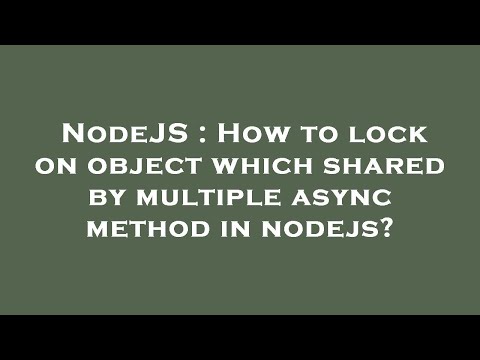 NodeJS : How to lock on object which shared by multiple async method in nodejs?