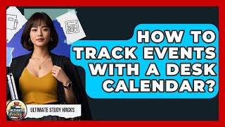 How To Track Events With A Desk Calendar? - Ultimate Study Hacks