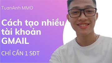 Cách tạo nhiều tài khoản Gmail trên 1 số điện thoại | TuanAnh MMO