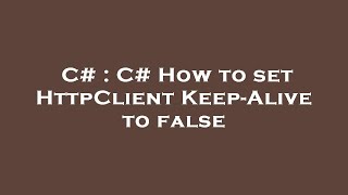 C# : C# How to set HttpClient Keep-Alive to false