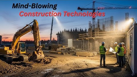 Mind-Blowing Construction Technologies You Must See