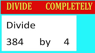 Divide 384 by 4 Divide completely