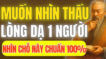 Cổ Nhân Dạy - 8 Cách Nhìn Thấu Lòng Dạ Một Người Không Sai 1 Ly | Triết Lý Cuộc Sống