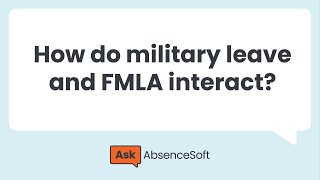 How do military leave and FMLA interact? | Ask AbsenceSoft