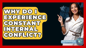 Why Do I Experience Constant Internal Conflict? - Psychological Clarity