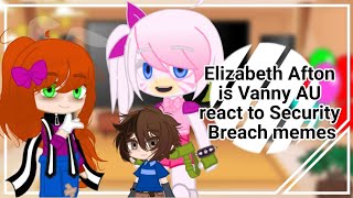 Elizabeth Afton is Vanny AU react to Security Breach memes | FNaF×Gacha Club