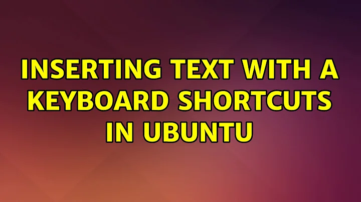 Ubuntu: Inserting text with a keyboard shortcuts in Ubuntu (3 Solutions!!)