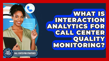 What Is Interaction Analytics For Call Center Quality Monitoring? - Call Center Pro Strategies