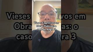 SHORT 114C - Vieses Cognitivos em Obras Públicas: o alerta de Angra 3