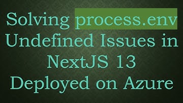 Solving process.env Undefined Issues in NextJS 13 Deployed on Azure