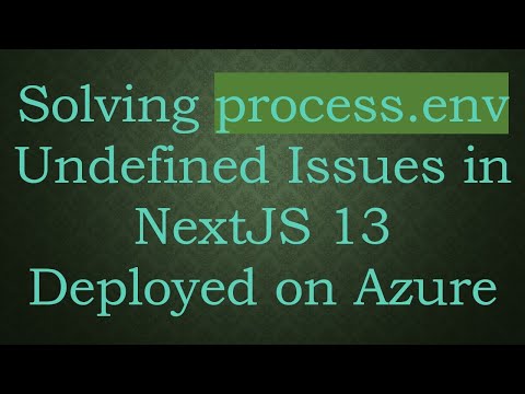 Solving process.env Undefined Issues in NextJS 13 Deployed on Azure