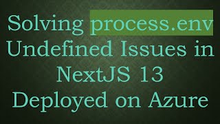 Solving process.env Undefined Issues in NextJS 13 Deployed on Azure