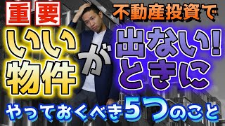 不動産投資でいい物件が出ない時にやっておくべきこと5つのこと