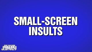 Small-Screen Insults | Category | POP CULTURE JEOPARDY!