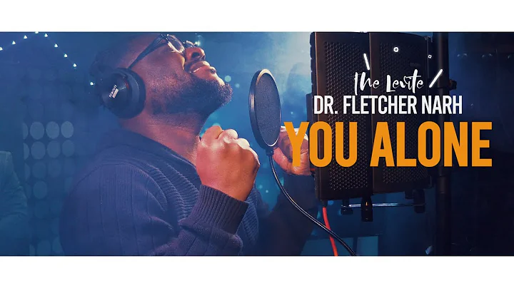 YOU ALONE - The Levite Fletcher Narh (Official Mus...