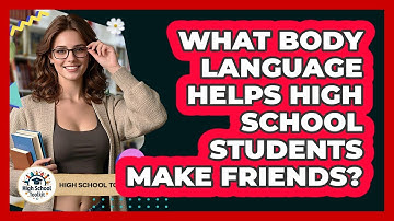 What Body Language Helps High School Students Make Friends? - High School Toolkit