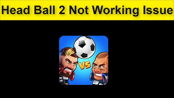 Head Ball 2 Game Not Working Problem