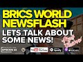 BRICS NEWSFLASH: LET'S TALK ABOUT SOME NEWS