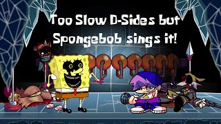 Too Slow D-Sides but Spongebob sings it! (+FLP)