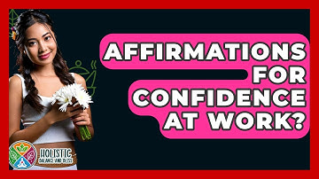 Affirmations For Confidence At Work? - Holistic Balance And Bliss