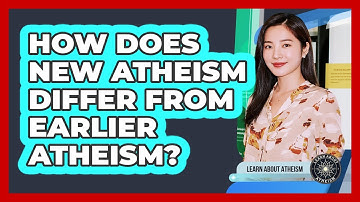 How Does New Atheism Differ From Earlier Atheism?