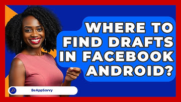 Where To Find Drafts In Facebook Android? - Be App Savvy