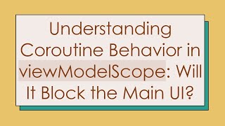 Understanding Coroutine Behavior In Viewmodelscope Will It Block The Main Ui?