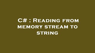 C# : Reading from memory stream to string