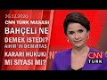 Bahçeli'nin Akşener'e "evine dön" mesajı ve AİHM'nin "Demirtaş" kararı - CNN TÜRK Masası 26.12.2020