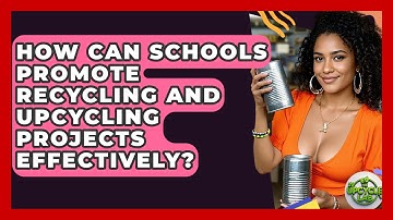 How Can Schools Promote Recycling and Upcycling Projects Effectively? - The Upcycle Lab