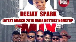 LATEST MARCH 2018 NAIJA NONSTOP MIX{CLUB BANGER MIX} BY DEEJAY SPARK