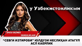 Неслиҳан Атагул асл каерлик у Узбекистонликми