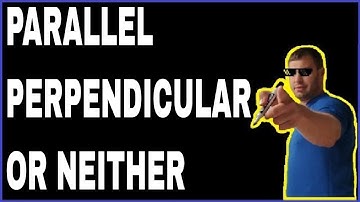 Parallel, Perpendicular, or Neither