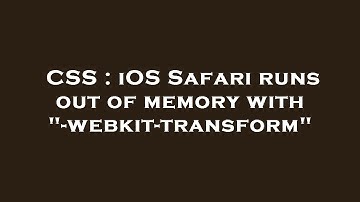 CSS : iOS Safari runs out of memory with "-webkit-transform"
