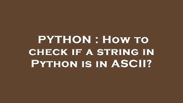 PYTHON : How to check if a string in Python is in ASCII?