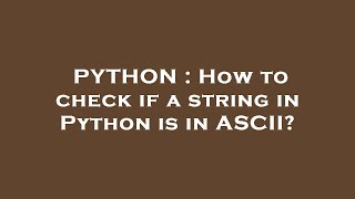PYTHON : How to check if a string in Python is in ASCII?