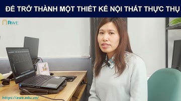 37 Tuổi Vẫn Muốn Thay Đổi Nghề Để Học Thiết Kế Nội Thất Có Dễ Không AWE Giúp Bạn Đạt Ước Mơ Như Nào?
