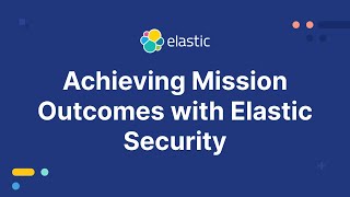Achieving Mission Outcomes with Elastic Security