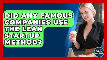 Did Any Famous Companies Use the Lean Startup Method? | The Startup Growth Hub News