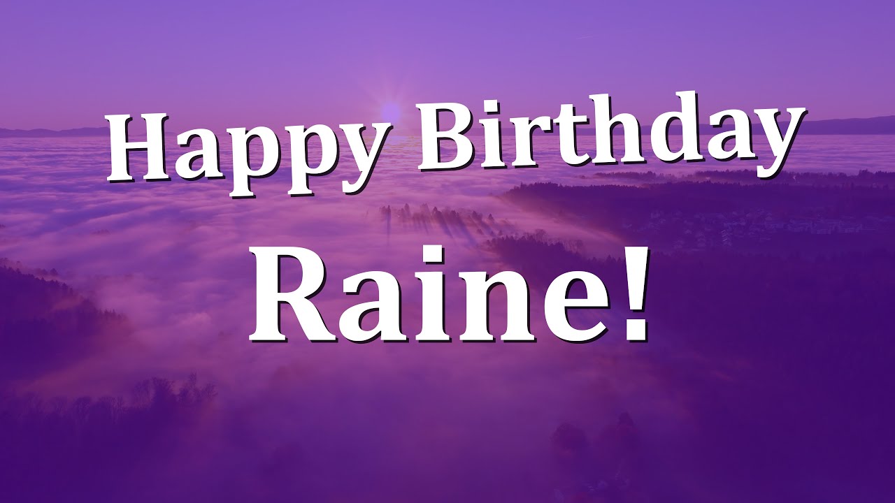 Happy Raine Happy Birthday Raine! Have an Amazing Birthday! - YouTube