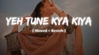 Yeh Tune Kya Kiya  One Upon The Time In Mumbai  Javed Bashir   Slowed  Reverb   Lofi Song