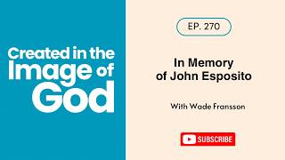In Memory of John Esposito with Wade Fransson | Created In The Image of God 270