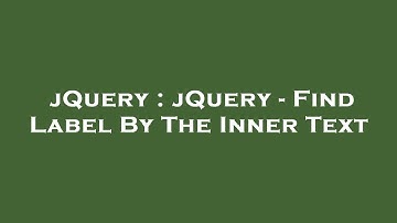 jQuery : jQuery - Find Label By The Inner Text