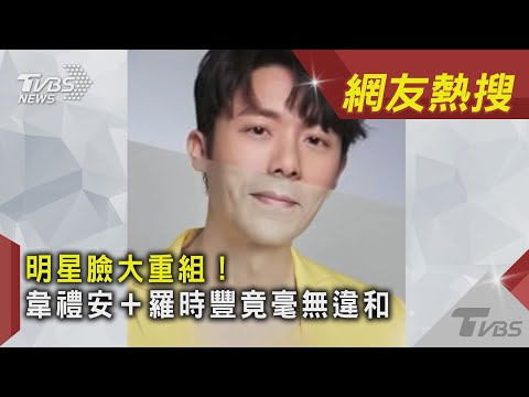 明星臉大重組！ 韋禮安＋羅時豐竟毫無違和｜TVBS新聞｜網友熱搜