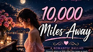 10,000 Miles Away | BEST ROMANTIC BALLAD 2026 | LDR FEELS #dreamy #heartfelt #latenightmusic 
