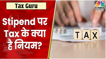 Stipend पर क्या देना होता है Tax? जानें क्या है Expert Gauri Chadha का कहना | Tax Guru | CNBC Awaaz