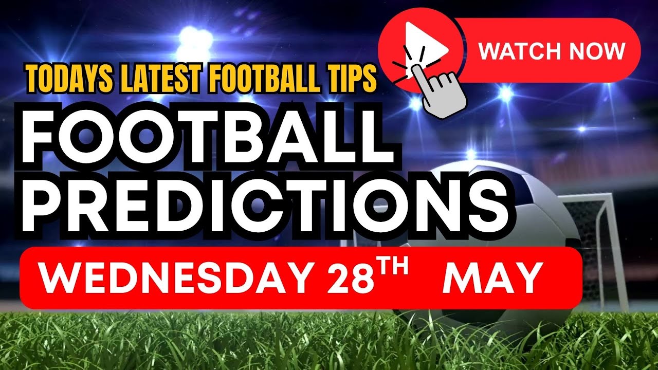 Football Predictions Today  - Best football tips Wednesday 28th May   