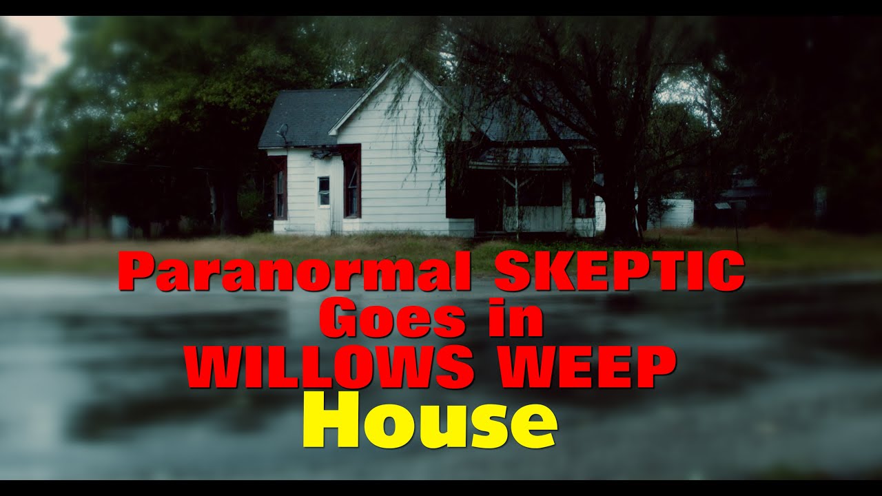 Willows Weep House Paranormal Skeptic Talks about being Inside Most