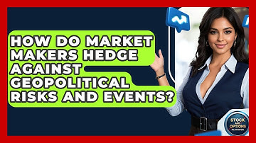 How Do Market Makers Hedge Against Geopolitical Risks And Events? - Stock and Options Playbook