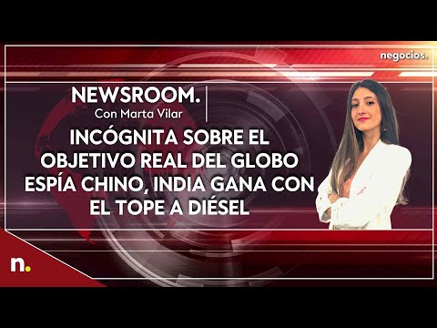 Informativo: Inc&oacute;gnita sobre el objetivo real del globo esp&iacute;a chino, India gana con el tope a di&eacute;sel